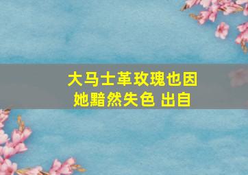 大马士革玫瑰也因她黯然失色 出自